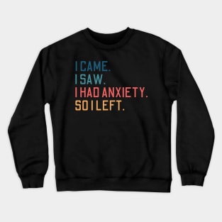 i came i saw i had anxiety so i left Crewneck Sweatshirt